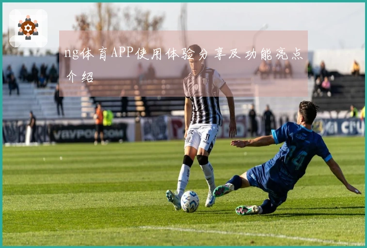 ng体育APP使用体验分享及功能亮点介绍